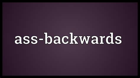 backasswards meaning.